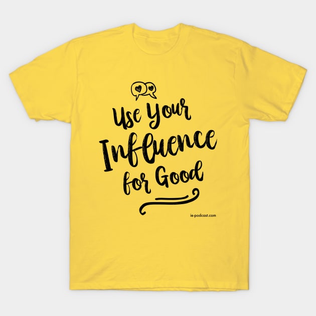 Use Your Influence for Good T-Shirt by fairytalelife